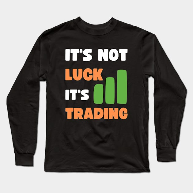 IT'S NOT LUCK, IT'S TRADING Long Sleeve T-Shirt by apparel.tolove@gmail.com